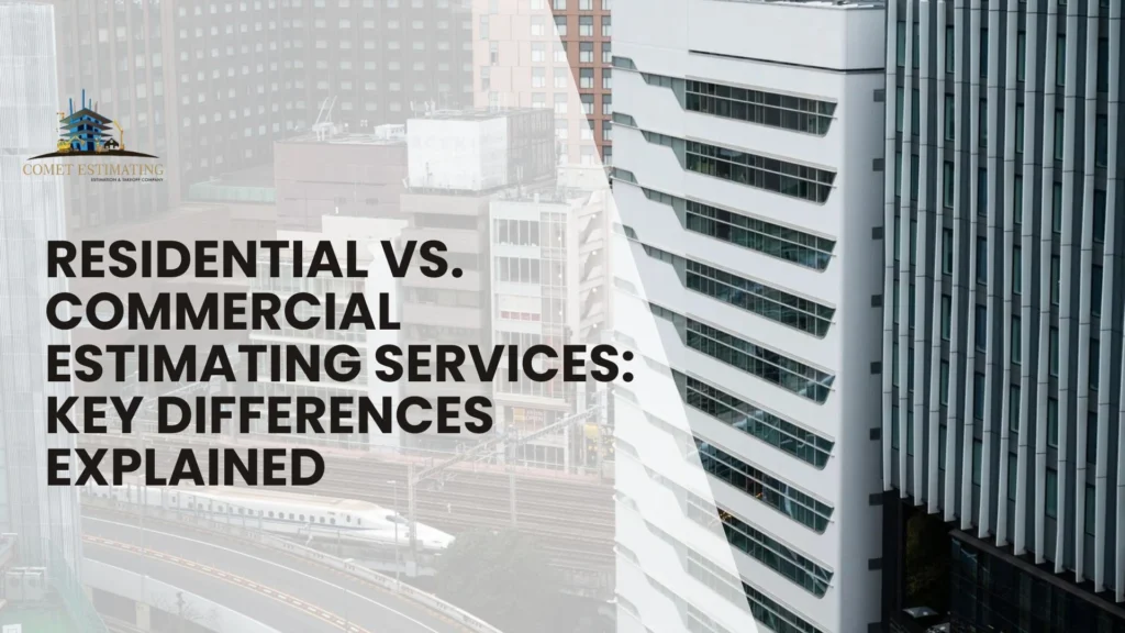 Residential vs. Commercial Estimating Services: Key Differences Explained