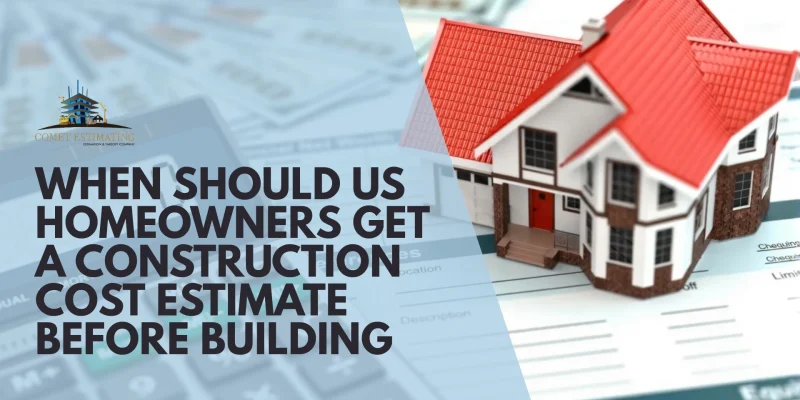 When Should US Homeowners Get a Construction Cost Estimate Before Building